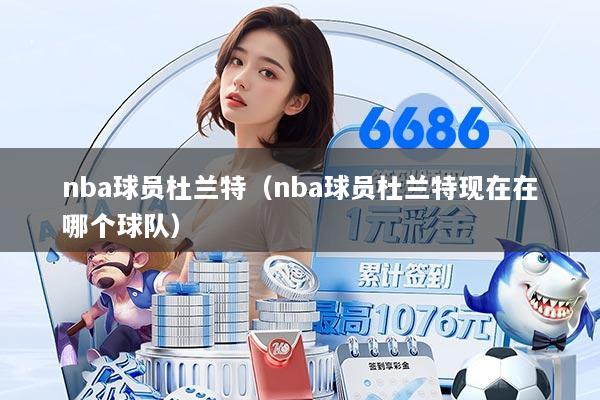 nba球员杜兰特（nba球员杜兰特现在在哪个球队）