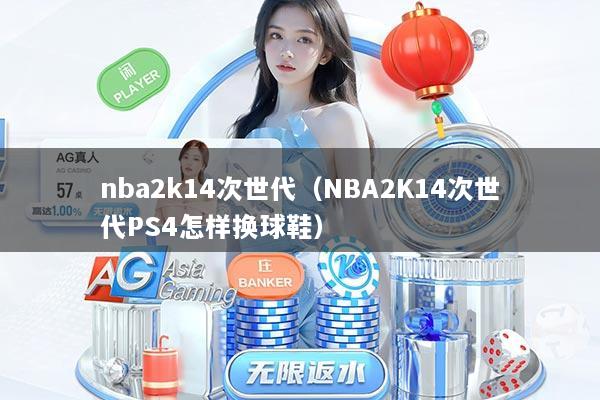 nba2k14次世代(NBA2K14次世代PS4怎样换球鞋)