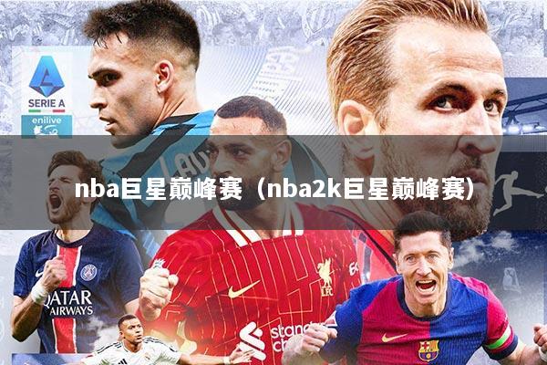 nba巨星巅峰赛（nba2k巨星巅峰赛）