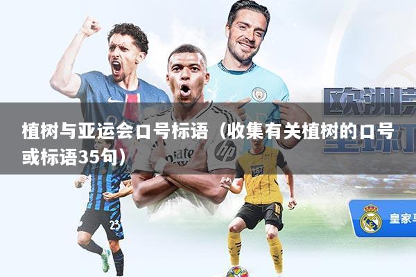 植树与亚运会口号标语（收集有关植树的口号或标语35句）