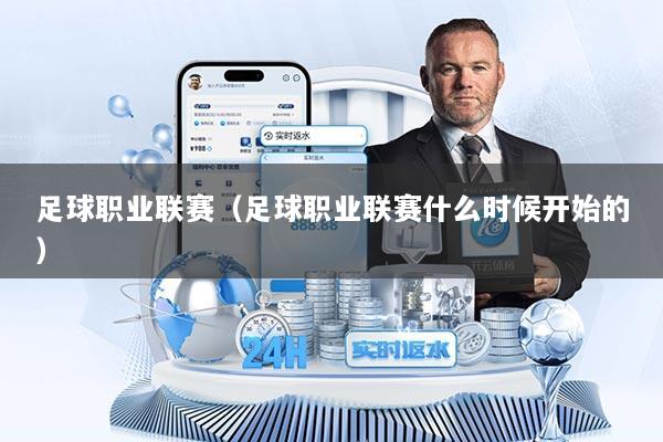 足球职业联赛（足球职业联赛什么时候开始的）