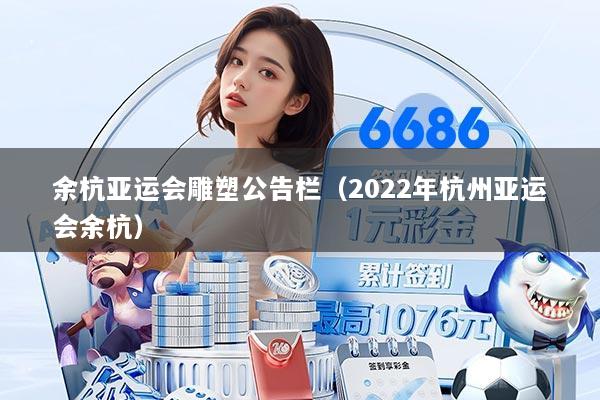 余杭亚运会雕塑公告栏（2022年杭州亚运会余杭）